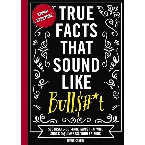 True Facts That Sound Like Bull$#*t